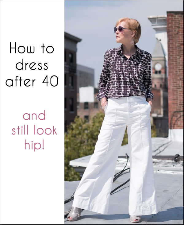 How to dress after 40 and still look hip? Some dressing tips for women ...