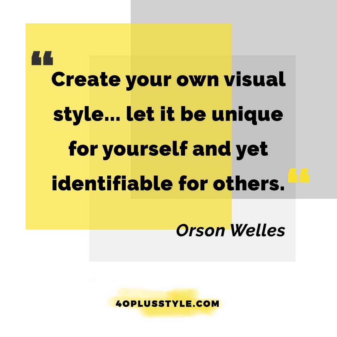 Create your own visual style.. let it be unique for yourself and yet identifiable for others. - Orson Welles - style quote | 40plusstyle.com