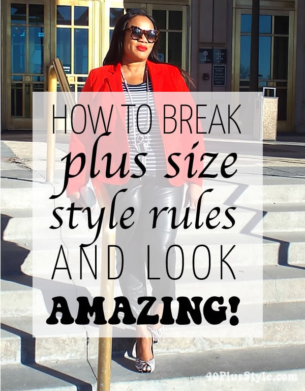 How to break the plus size style rules and look amazing! 40plusstyle.com