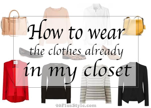 How to wear the clothes already in my closet | 40plusstyle.com