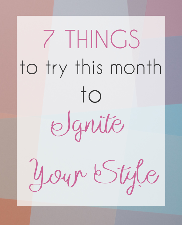 7 things to try this month to... ignite your style | 40plusstyle.com